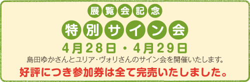 展覧会記念特別サイン会 4月28日（土）・4月29日（日）島田ゆかさんとユリア・ヴォリさんのサイン会を開催いたします。好評につき参加券は全て完売いたしました。