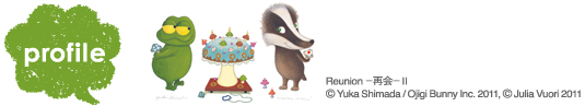 プロフィール（右画像）Reunion－再会－Ⅱ(c)Yuka Shimada/Ojigi Bunny Inc.2011,(c)Julia Vuori 2011